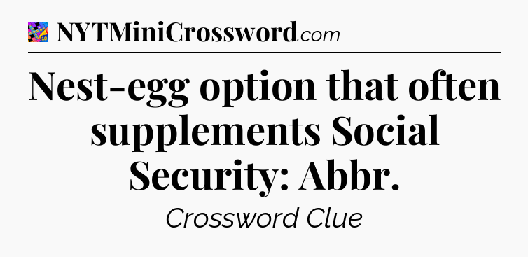 Nest-egg option that often supplements Social Security: Abbr Crossword Clue