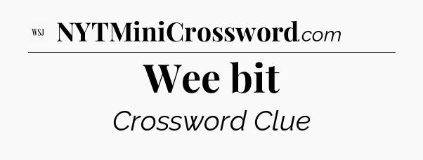 Wee bit - WSJ Crossword
