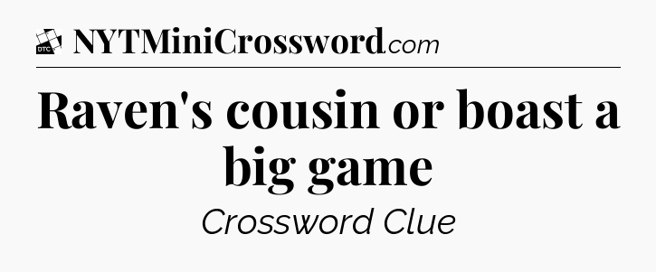 Raven's cousin or boast a big game - Daily Themed Classic Crossword
