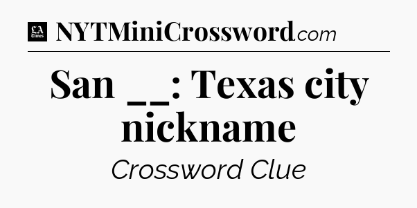 San __: Texas city nickname - LA Times Crossword