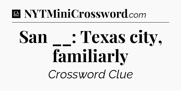 San __: Texas city, familiarly - LA Times Crossword