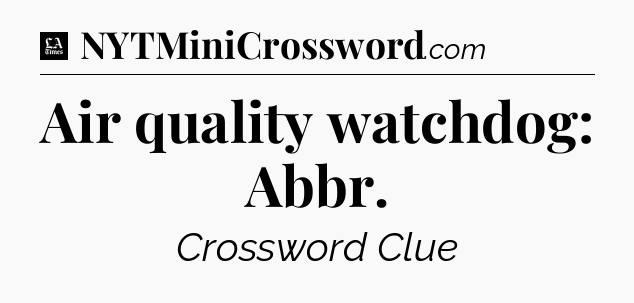 Air quality watchdog: Abbr - LA Times Crossword