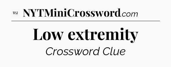 Low extremity - WSJ Crossword