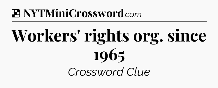 Solution: Workers' rights org. since 1965 - NYT Crossword