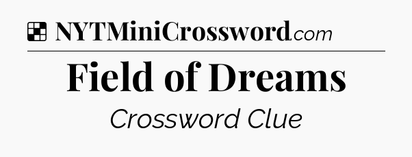 Solution: Field of Dreams - NYT Crossword
