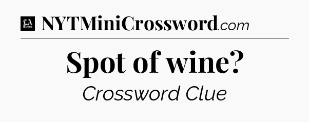 Spot of wine - LA Times Crossword