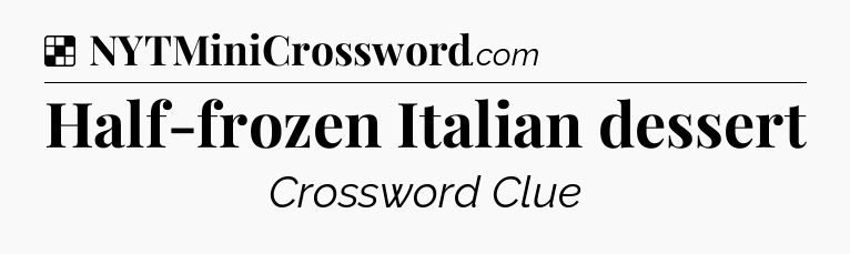 Solution: Half-frozen Italian dessert - NYT Crossword