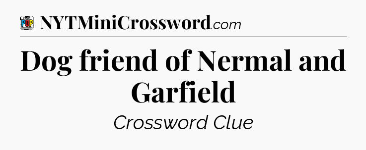 Dog friend of Nermal and Garfield Crossword Clue