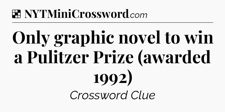 Solution: Only graphic novel to win a Pulitzer Prize (awarded 1992) - NYT Crossword