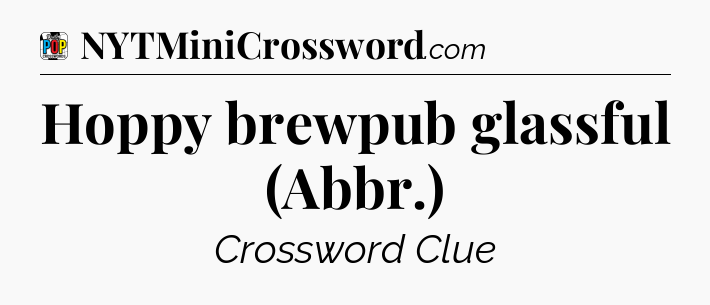 Hoppy brewpub glassful (Abbr.) Crossword Clue