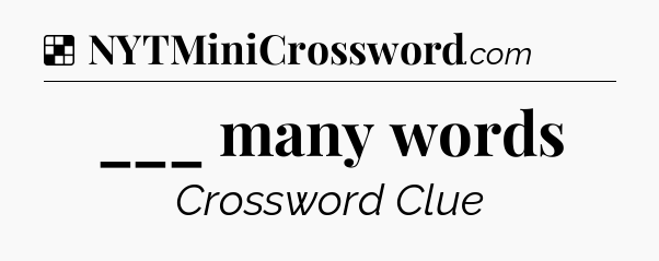 Solution: ___ many words - NYT Crossword