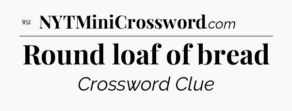 Round loaf of bread - WSJ Crossword