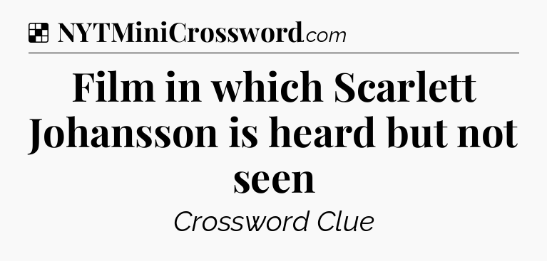 Solution: Film in which Scarlett Johansson is heard but not seen - NYT Crossword
