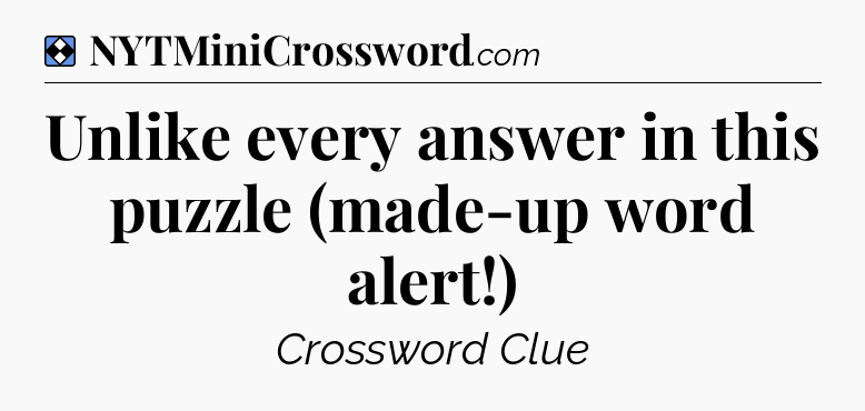 Solution: Unlike every answer in this puzzle (made-up word alert!) - NYT Mini Crossword
