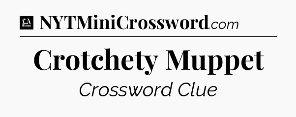 Crotchety Muppet - LA Times Crossword