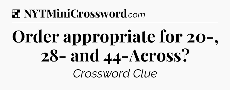 Solution: Order appropriate for 20-, 28- and 44-Across - NYT Crossword