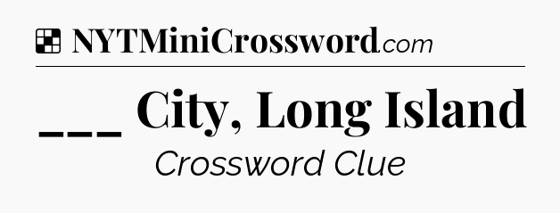 Solution: ___ City, Long Island - NYT Crossword
