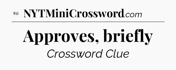 Approves, briefly - WSJ Crossword