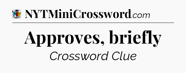 Approves, briefly Crossword Clue