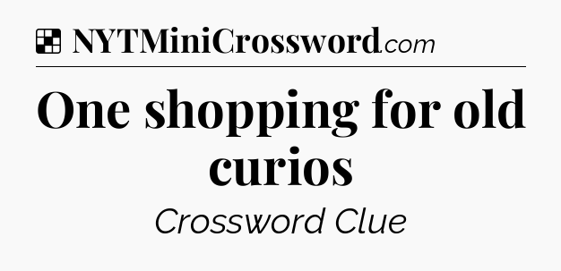Solution: One shopping for old curios - NYT Crossword
