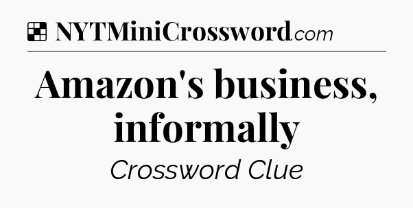 Solution: Amazon's business, informally - NYT Crossword