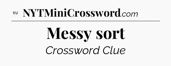 Messy sort - WSJ Crossword