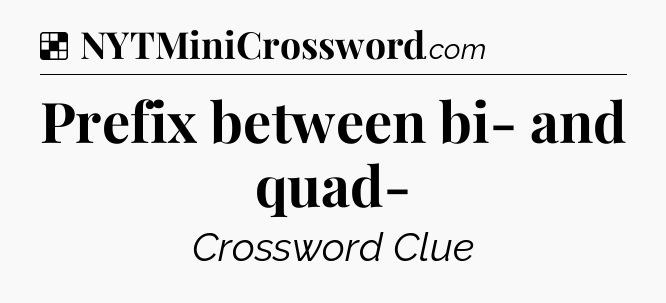 Solution: Prefix between bi- and quad- - NYT Crossword