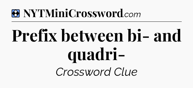 Solution: Prefix between bi- and quadri- - NYT Mini Crossword