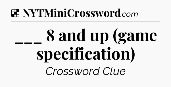 Solution: ___ 8 and up (game specification) - NYT Crossword