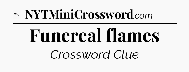 Funereal flames - WSJ Crossword