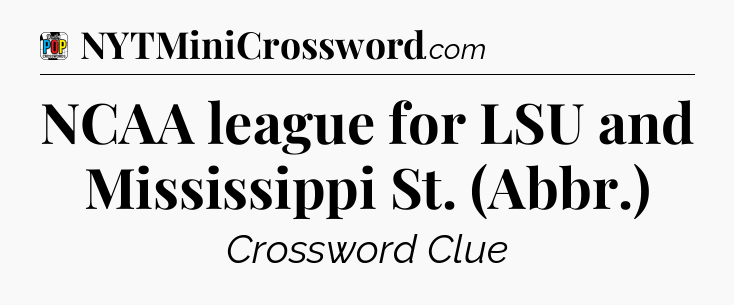 NCAA league for LSU and Mississippi St. (Abbr.) Crossword Clue