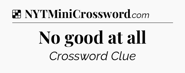 Solution: No good at all - NYT Crossword