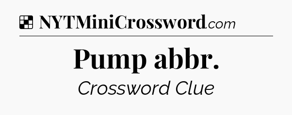 Solution: Pump abbr - NYT Crossword