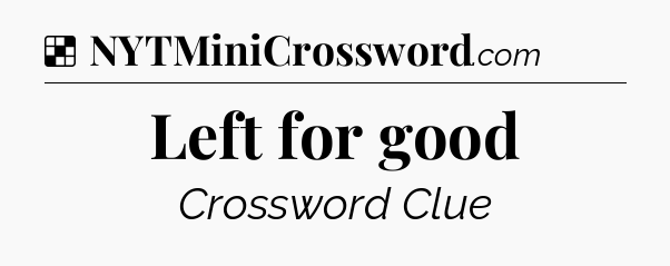 Solution: Left for good - NYT Crossword