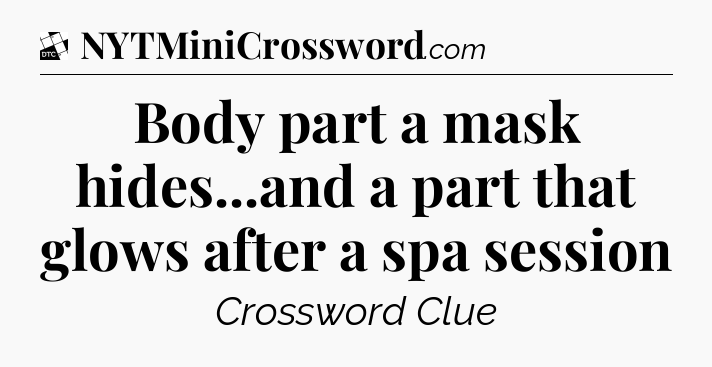 Body part a mask hides...and a part that glows after a spa session - Daily Themed Classic Crossword