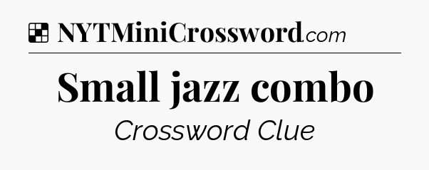 Solution: Small jazz combo - NYT Crossword