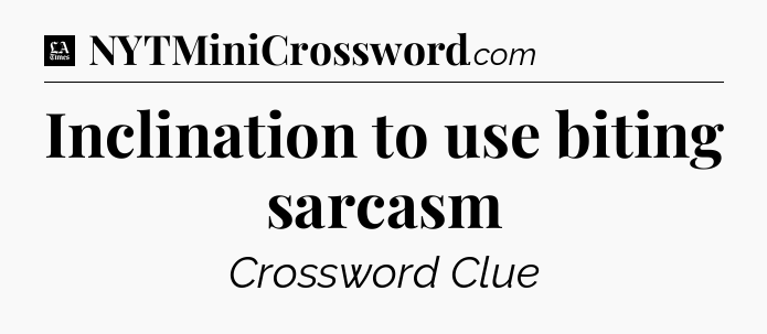 Inclination to use biting sarcasm - LA Times Crossword