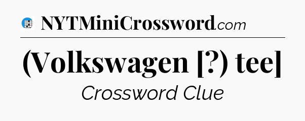 (Volkswagen [?) tee] Crossword Clue