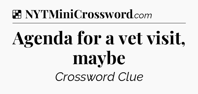 Solution: Agenda for a vet visit, maybe - NYT Crossword