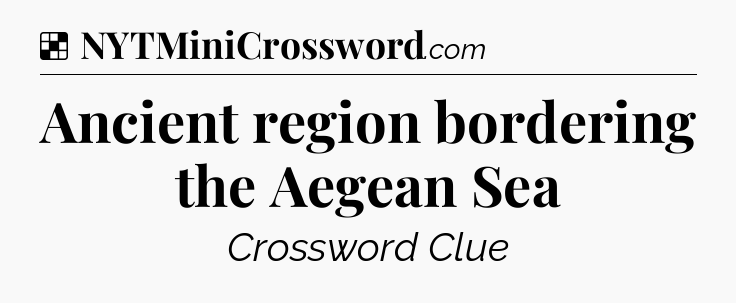 Solution: Ancient region bordering the Aegean Sea - NYT Crossword