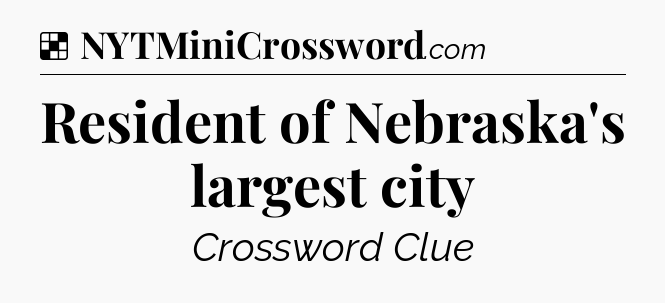Solution: Resident of Nebraska's largest city - NYT Crossword