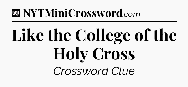 Like the College of the Holy Cross Crossword Clue