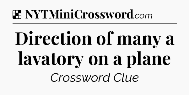 Solution: Direction of many a lavatory on a plane - NYT Crossword