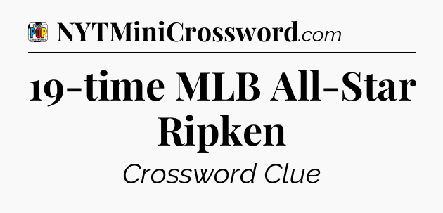 19-time MLB All-Star Ripken Crossword Clue