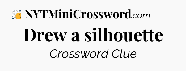 Drew a silhouette - 7 Little Words