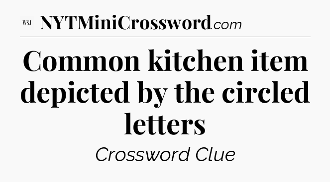 Common kitchen item depicted by the circled letters - WSJ Crossword