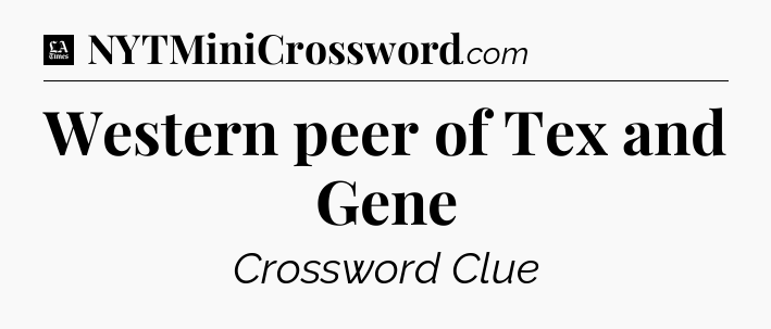 Western peer of Tex and Gene - LA Times Crossword