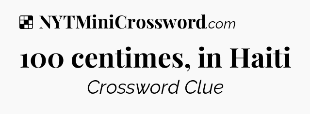 Solution: 100 centimes, in Haiti - NYT Crossword