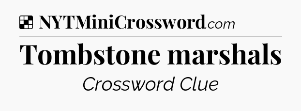 Solution: Tombstone marshals - NYT Crossword