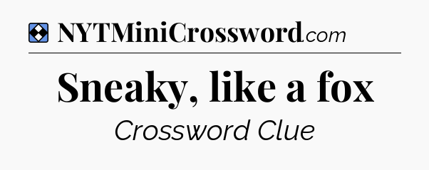 Solution: Sneaky, like a fox - NYT Mini Crossword